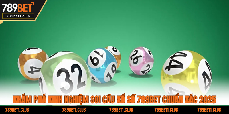 Khám Phá Kinh Nghiệm Soi Cầu Xổ Số 789BET Chuẩn Xác 2025