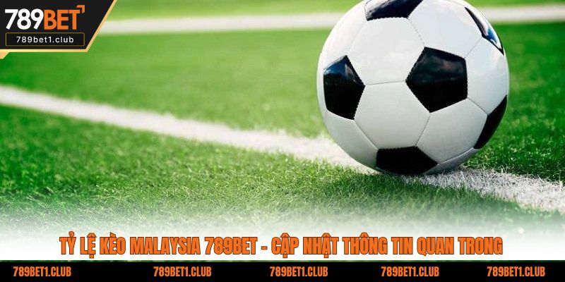 Tỷ Lệ Kèo Malaysia 789Bet - Cập Nhật Thông Tin Quan Trong